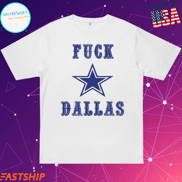 Official Fuck Dallas Cowboys shirt, hoodie, sweater, long sleeve