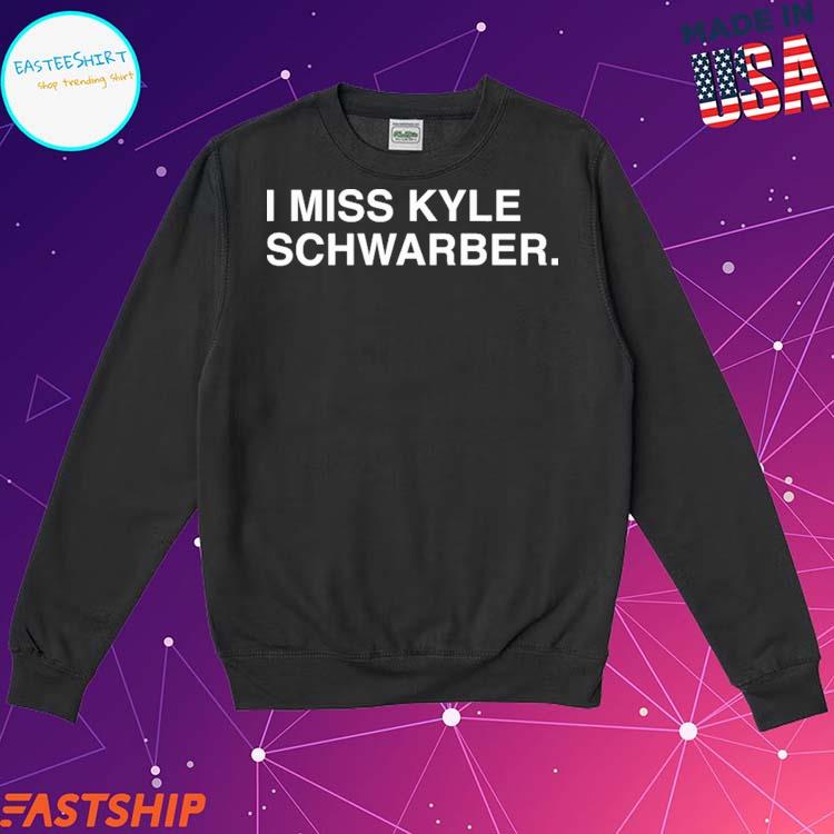 I miss kyle schwarber shirt, hoodie, sweater, long sleeve and tank top