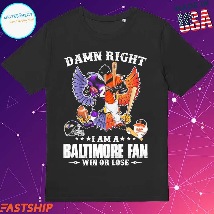 Damn Right I Am A Baltimore Orioles Fan Not Just When We Win Shirt