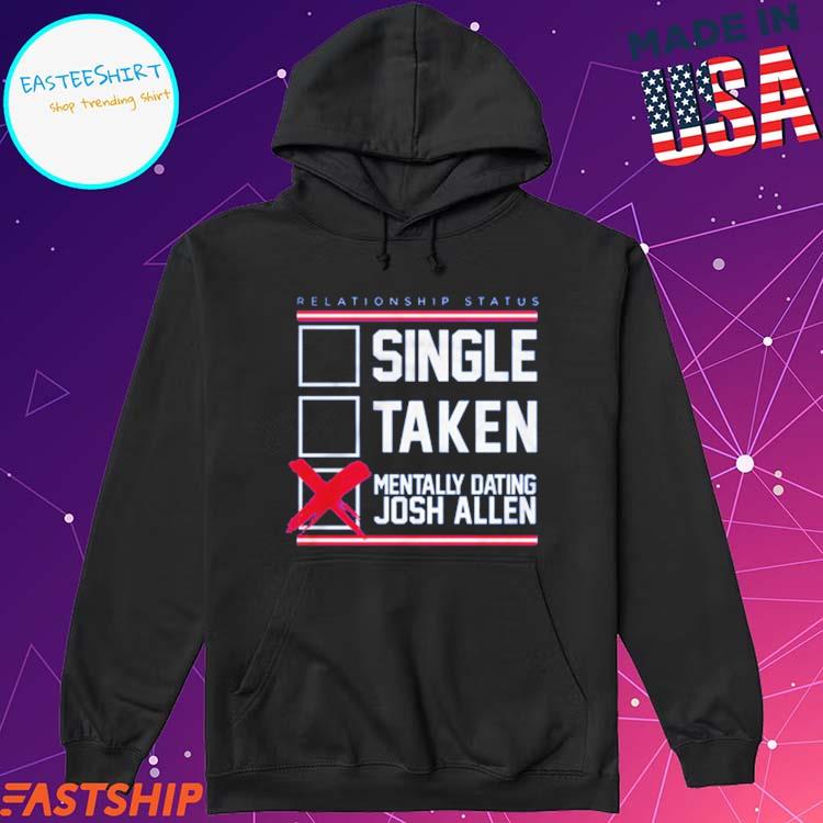 FREE shipping Single Taken Mentally Dating Josh Allen shirt, Unisex tee,  hoodie, sweater, v-neck and tank top