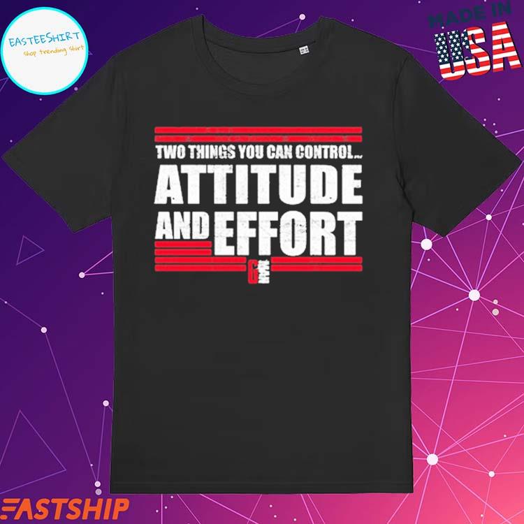 Official two Things You Can Controi Attitude And Effort Fan Favorite T- Shirts, hoodie, tank top, sweater and long sleeve t-shirt