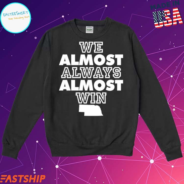 Official We Almost Always Almost Win Shirt, hoodie, sweater, long sleeve  and tank top