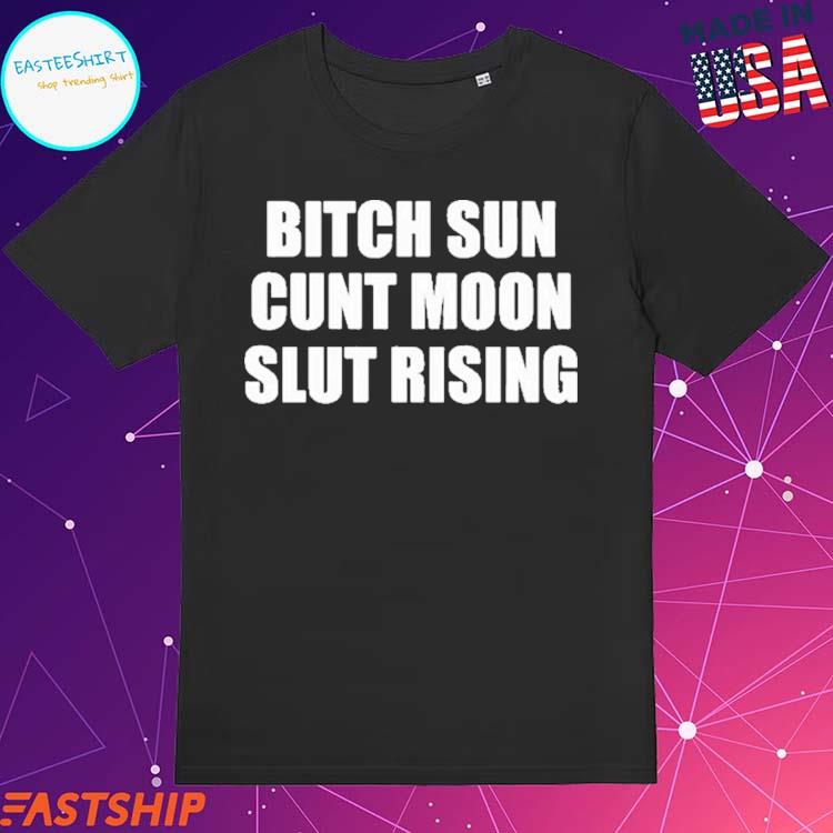 Official bitch Sun Cunt Moon Slut Rising T-shirts
