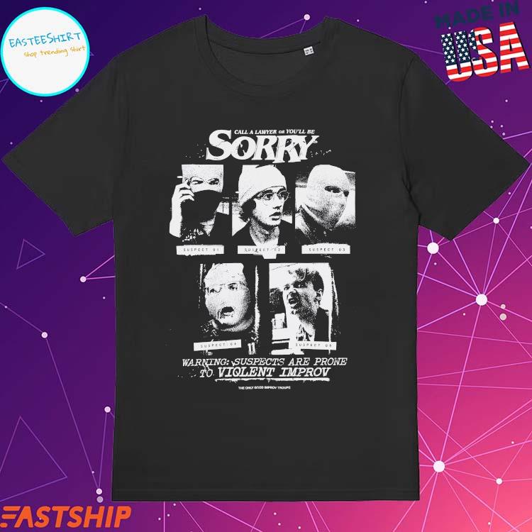 Official a Lawyer Or You'll Be Sorry Warning Suspects Are Prone To Violent Improv The Only Good Improv Troupe Architecture And Morality Heinz Aimer T-shirts