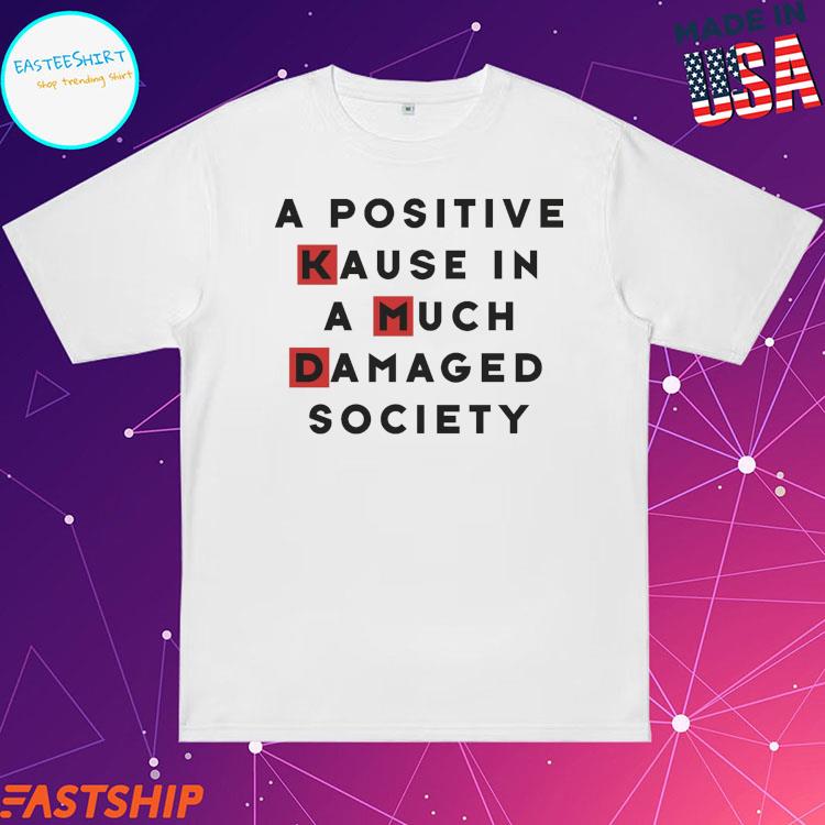 Official a Positive Kause In A Much Damaged Society T-shirts