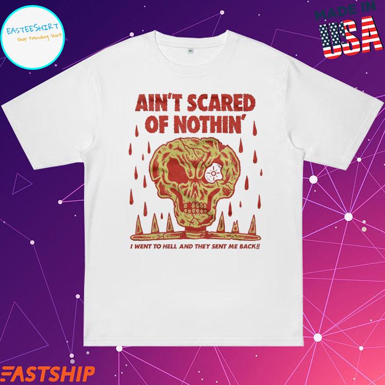Official ain't Scared Of Nothin I Went To Hell And They Sent Me Back Shirt