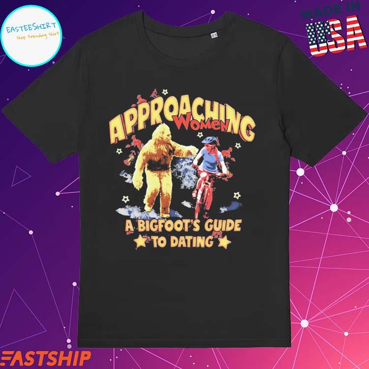 Official approaching Women A Bigfoot's Guide To Dating T-Shirts