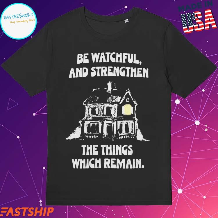 Official be Watchful And Strengthe Things Which Remain T-shirts