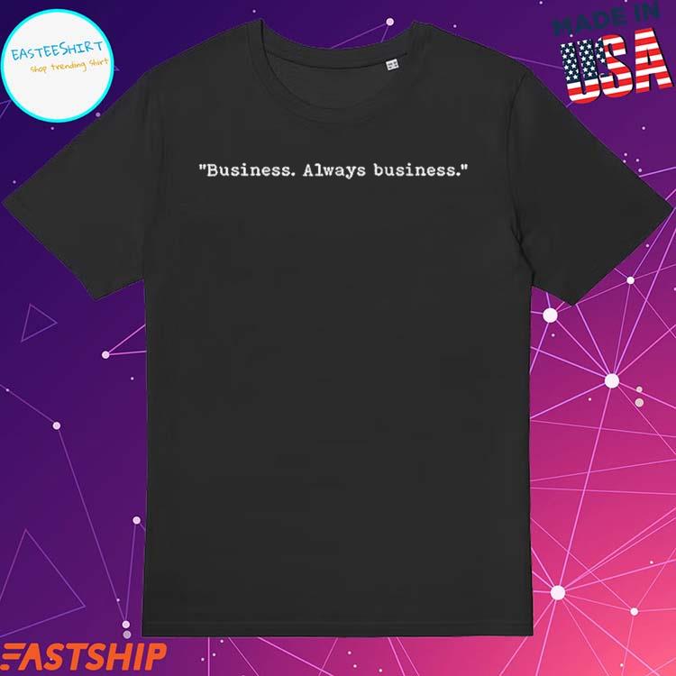Official business. Always Business T-shirts