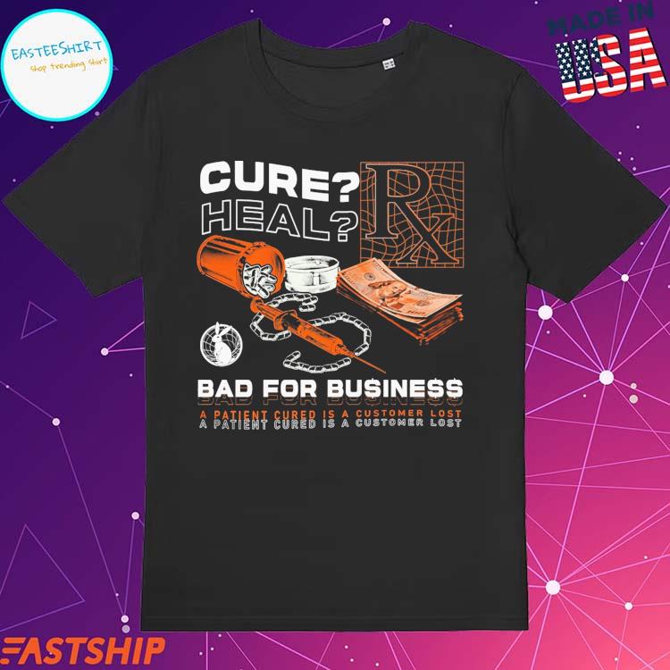 Official cure Heal Bad For Business A Patient Cured is A Customer Lost Big Harma T-Shirts