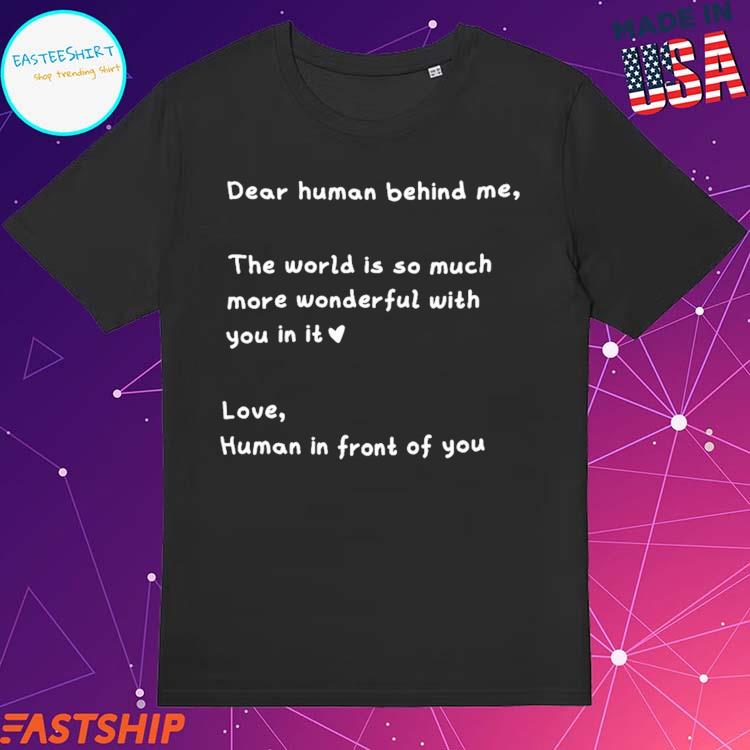 Official dear Human Behind Me The World Is So Much More Wonderful With You In It Love Human In Front Of You T-Shirts