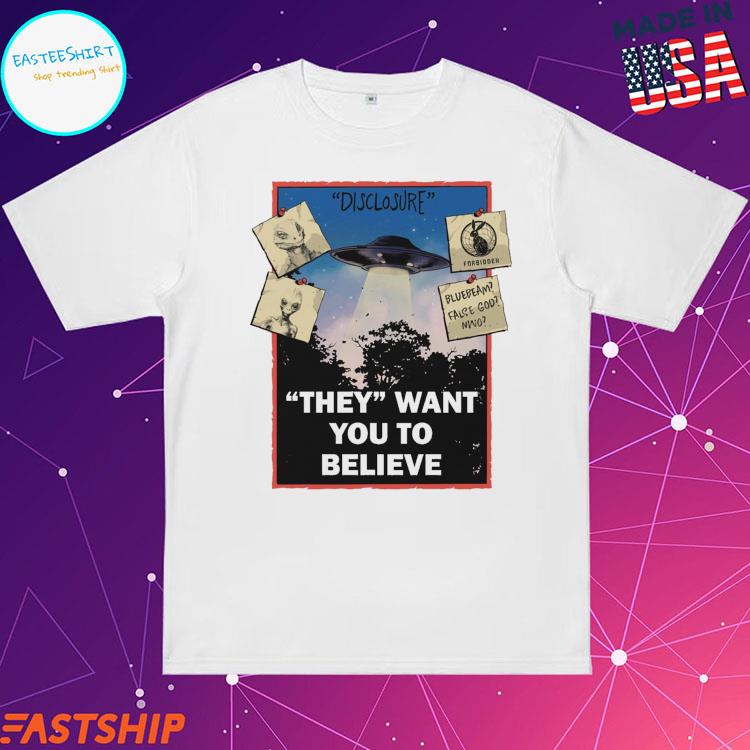 Official disclosure They Want You To Believe T-shirts