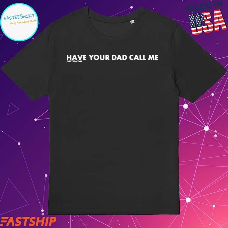 Official erin Wearing Have Your Dad Call Me T-Shirts