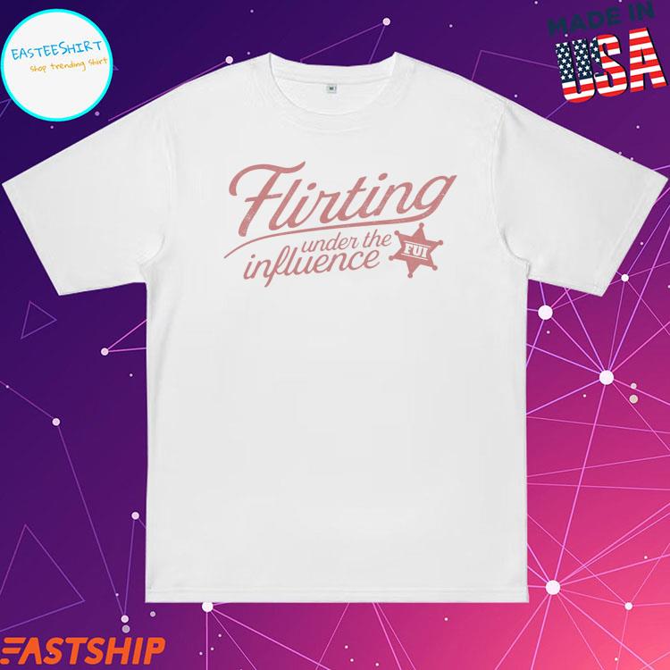 Official flirting Under The Influence T-shirts