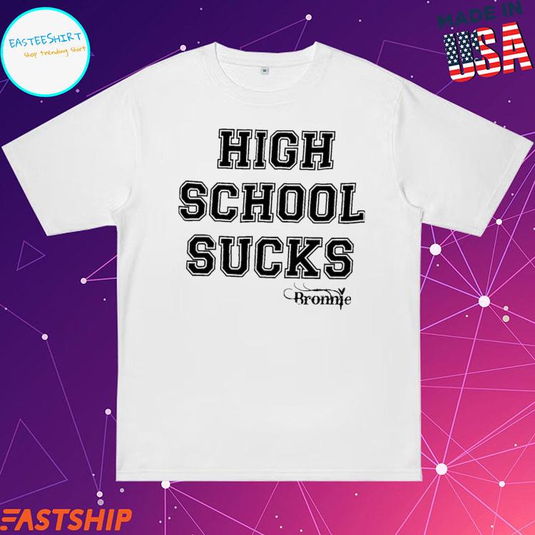 Official high School Sucks Bronnie T-Shirts