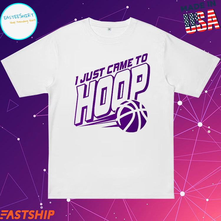 Official i Just Came To Hoop Shirts