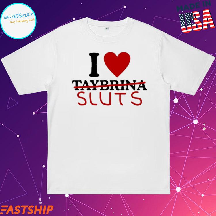 Official i Love Taybrina Sluts T-shirts