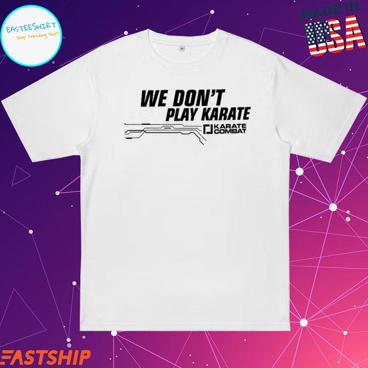Official karate Combat We Don’t Play Karate T-Shirts