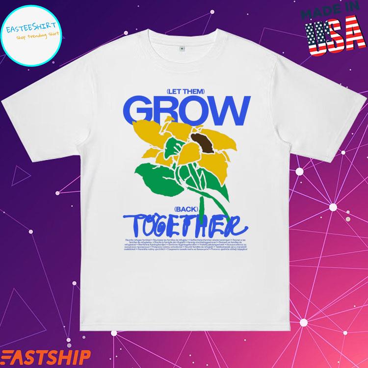 Official let Them Grow Back Together Reunite Refugee Families T-shirts