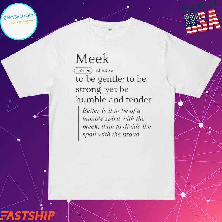 Official meek Definition To Be Gentle To Be Strong Yet Be Humble And Tender T-shirts