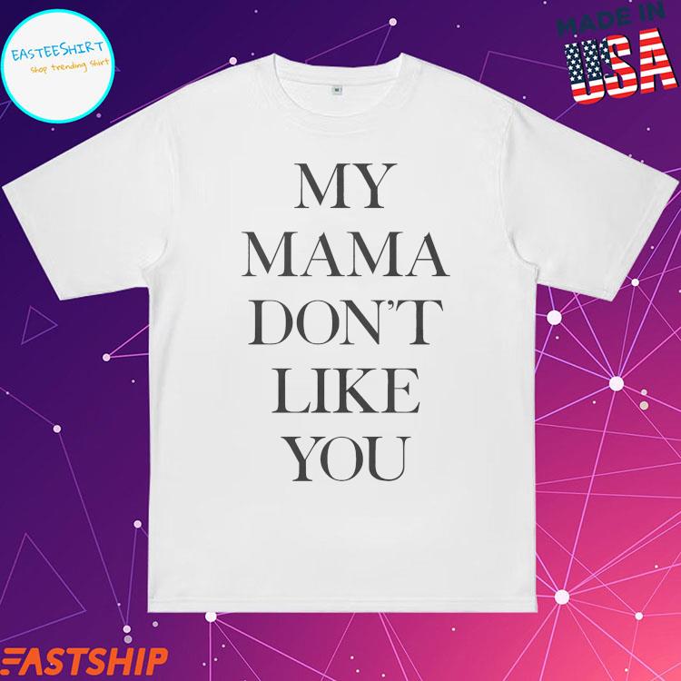 Official my Mama Don't Like You Justin Bieber T-shirts