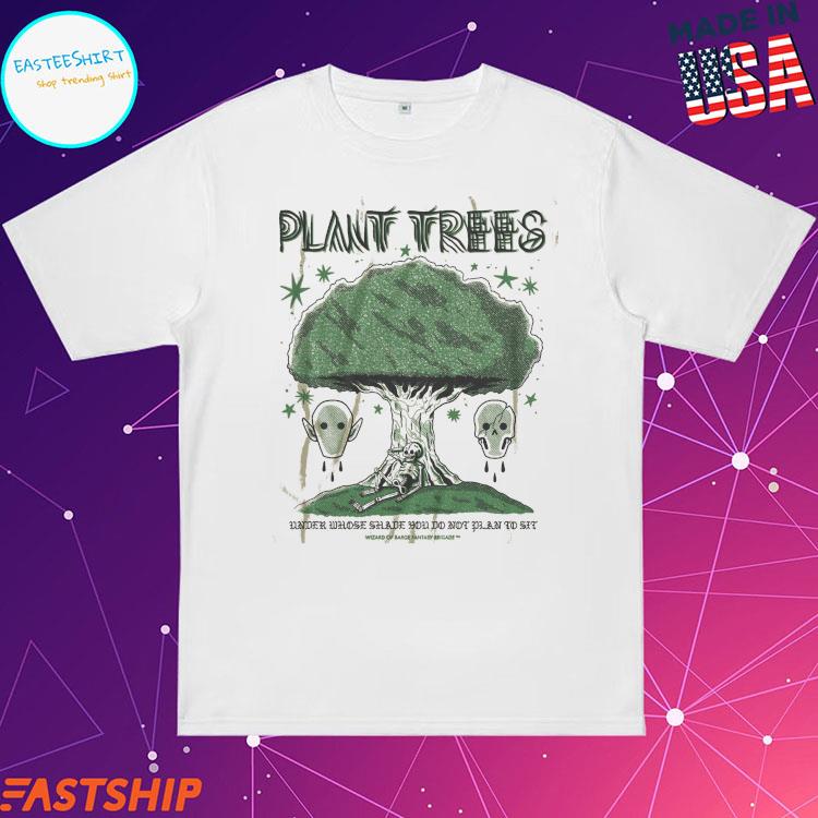 Official plant Trees Under Whose Shade You Do Not Plan To Sit Shirt