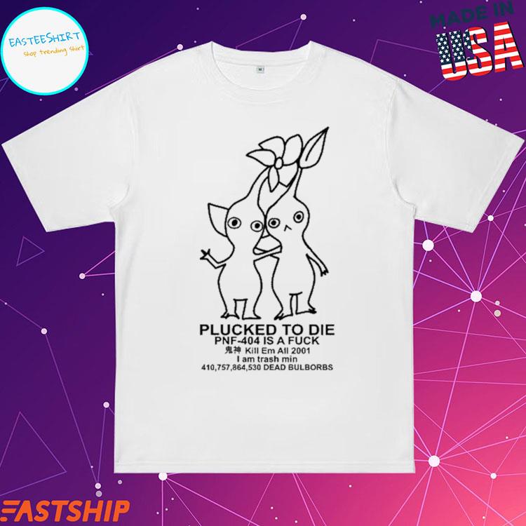 Official plucked To Die Pnf 404 Is A Fuck Kill Em All 2001 I Am Trash Min Dead Bulbords T-Shirt