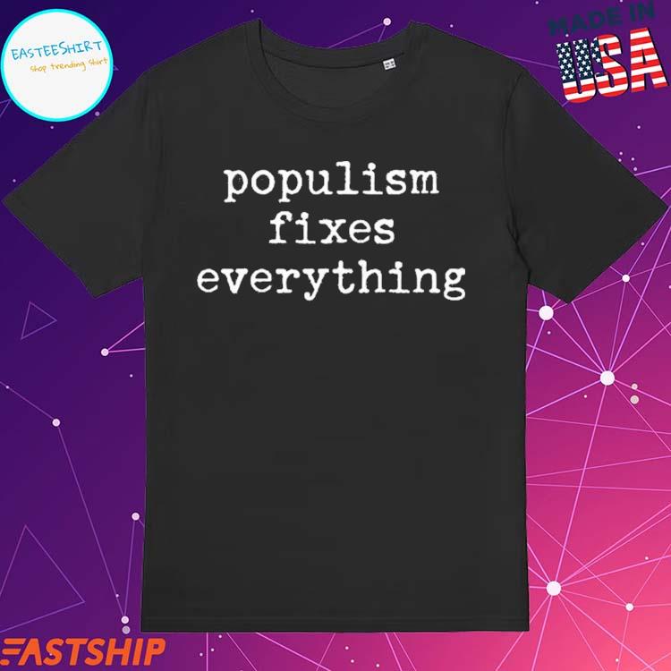 Official populism Fixes Everything T-shirts