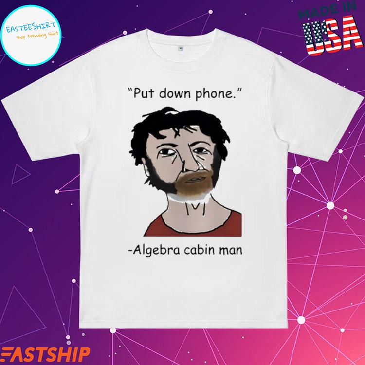 Official put Down Phone Algebra Cabin Man T-Shirts