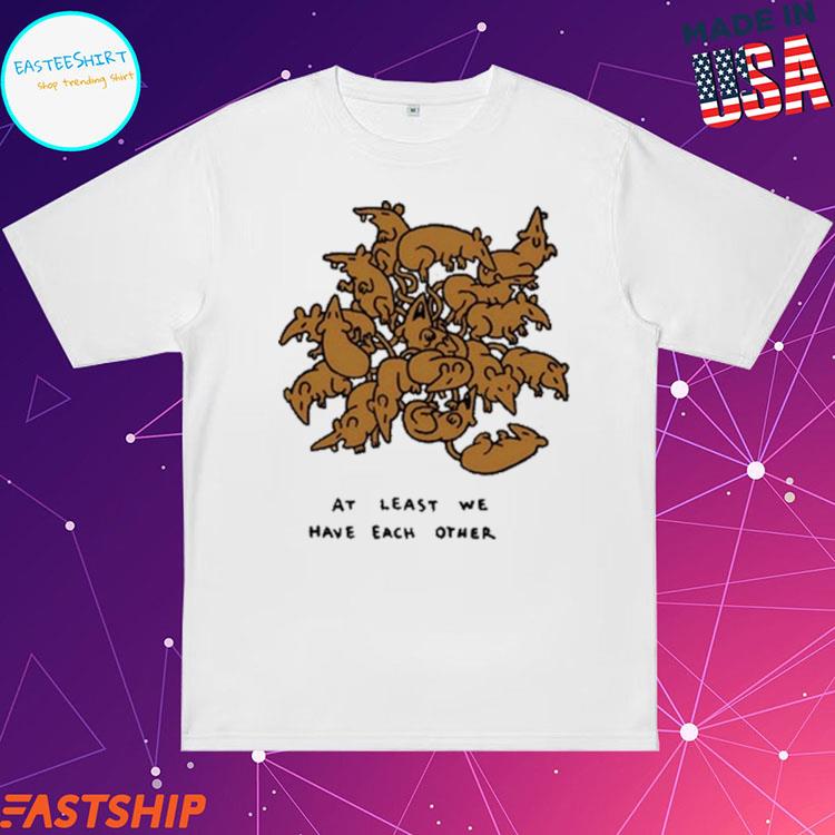 Official ratking At Least We Have Each Other T-shirts