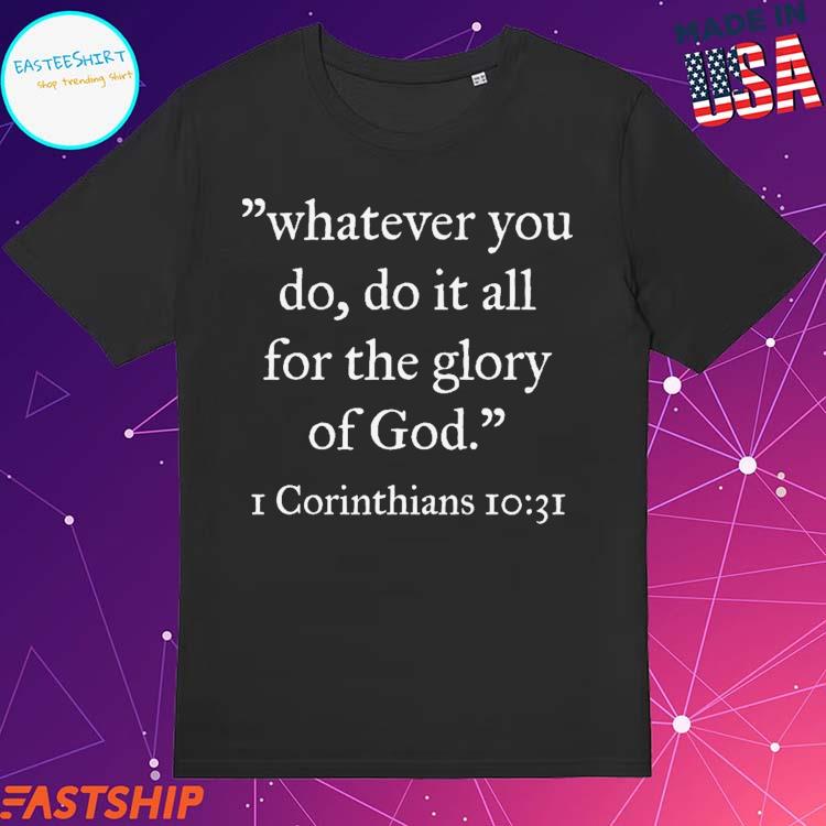Official whatever You Do Do It All For The Glory Of God I Corinthians T-shirts