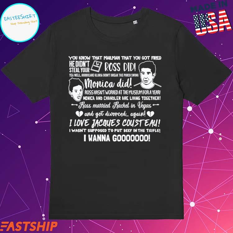Official you Know That Mailman That You Got Fired He Didn't Steal Your Playboy Ross Did I Love Jacques Cousteauu I Wanna Go T-Shirts