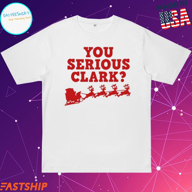Official you Serious Clark Christmas T-Shirts