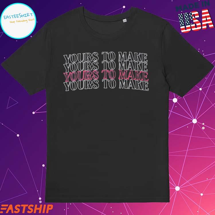 Official yours To Make T-shirts