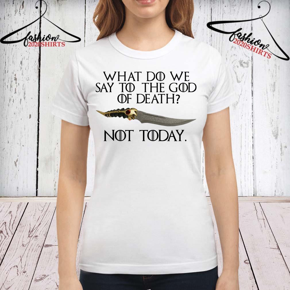 what do we say to the god of death t shirt