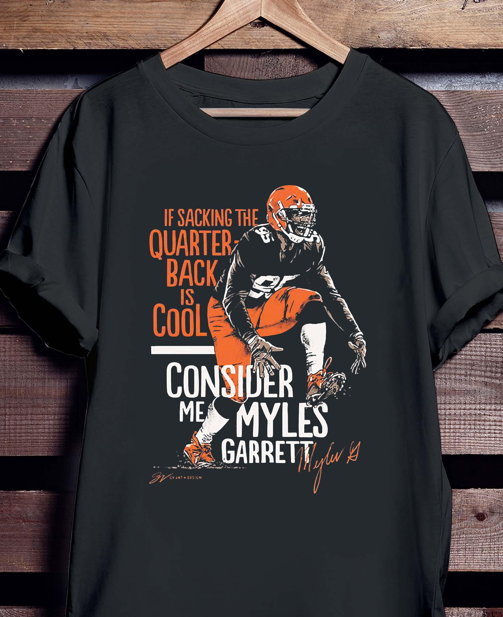 If Sacking The Quarterback Is Cool Consider Me Myles Garrett Shirt, hoodie,  tank top, sweater and long sleeve t-shirt