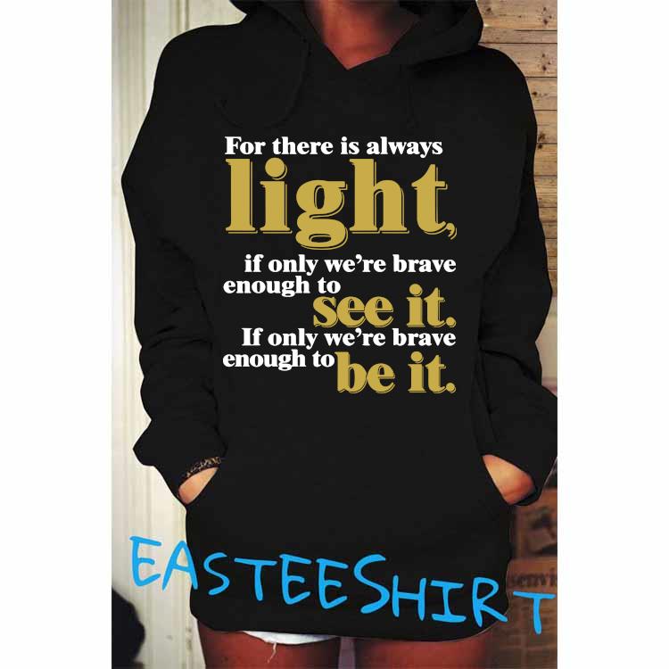 For There Is Always Light If Only We Re Brave Enough To See It If Only We Re Brave Enough To Be It Amanda Gorman Shirt Hoodie Sweater And Ladies Shirt