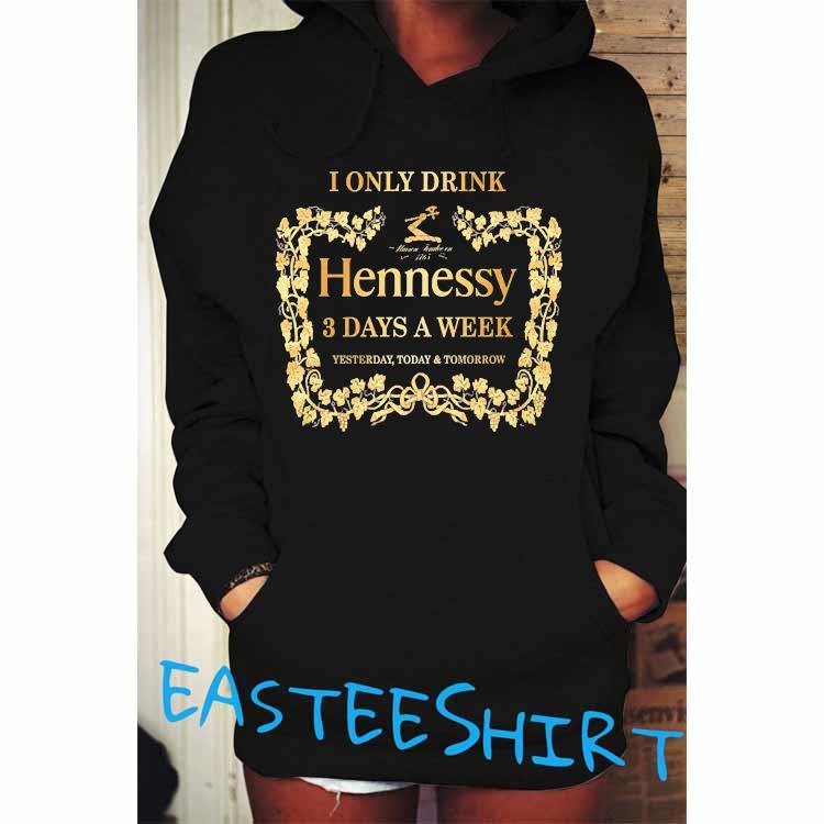 I only drink Maison Fondee en 1765 Hennessy 3 days a week yesterday today  and tomorrow shirt, hoodie, sweater, long sleeve and tank top