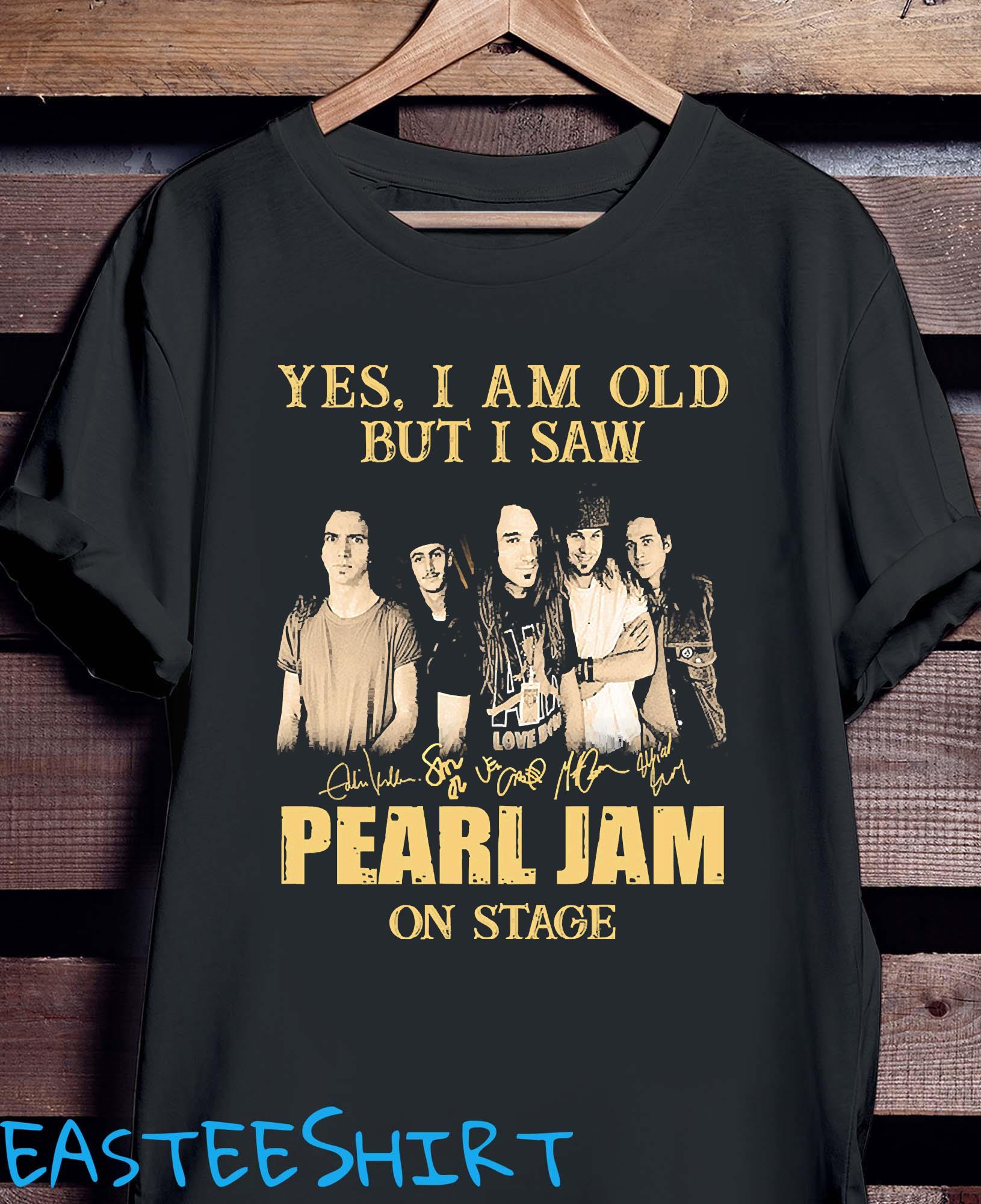 Yes I Am Old But I Saw Pearl Jam On Stage Signatures Shirt, hoodie, tank  top, sweater and long sleeve t-shirt